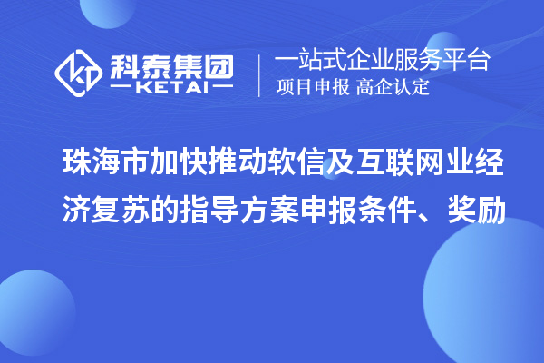 珠海市加快推動軟信及互聯(lián)網(wǎng)業(yè)經(jīng)濟復(fù)蘇的指導(dǎo)方案申報條件、獎勵