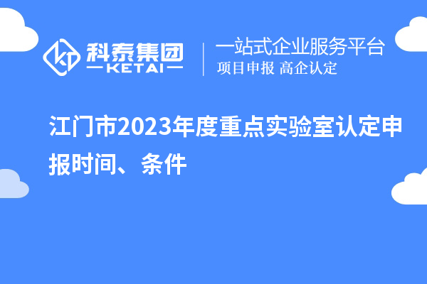 江門市2023年度重點實驗室認定申報時間、條件