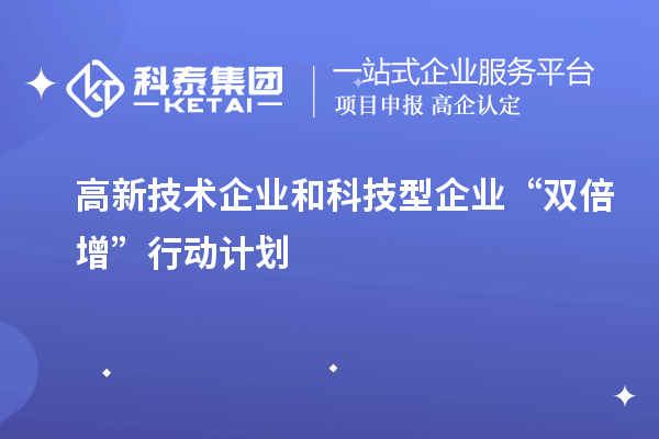 高新技術(shù)企業(yè)和科技型企業(yè)“雙倍增”行動(dòng)計(jì)劃