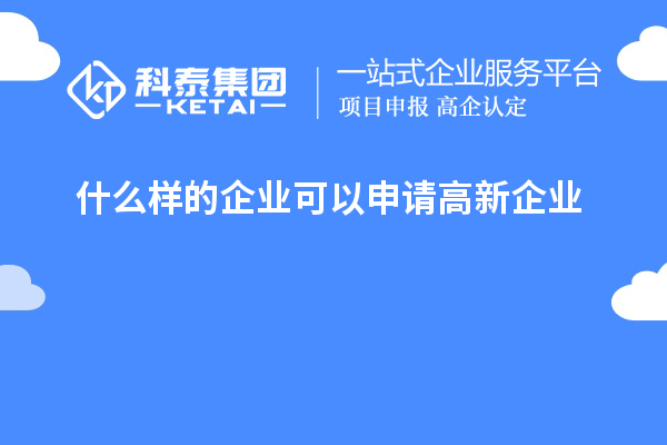 什么樣的企業(yè)可以申請(qǐng)高新企業(yè)