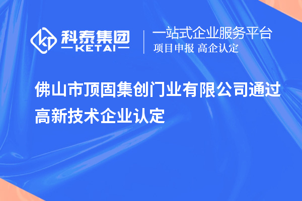 佛山市頂固集創(chuàng)門(mén)業(yè)有限公司通過(guò)高新技術(shù)企業(yè)認(rèn)定