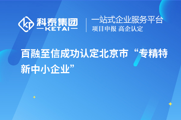 百融至信成功認定北京市“專精特新中小企業(yè)”