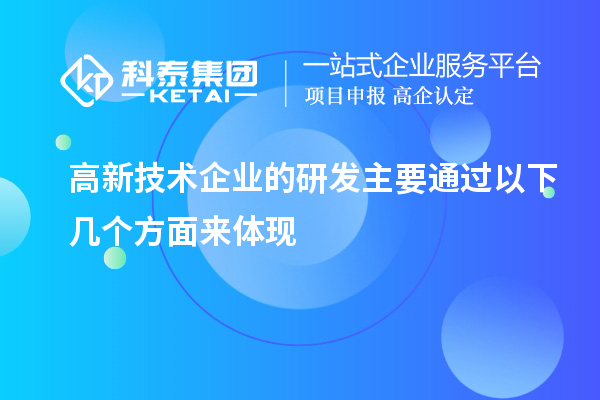 高新技術(shù)企業(yè)的研發(fā)主要通過(guò)以下幾個(gè)方面來(lái)體現(xiàn)