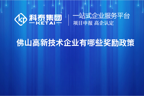 佛山高新技術(shù)企業(yè)有哪些獎(jiǎng)勵(lì)政策