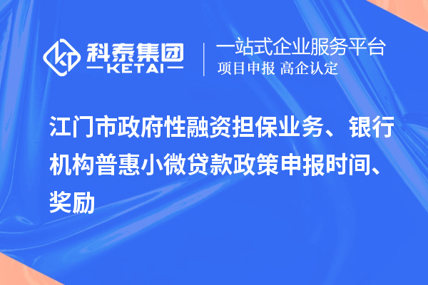 江門(mén)市政府性融資擔保業(yè)務(wù)、銀行機構普惠小微貸款政策申報時(shí)間、獎勵