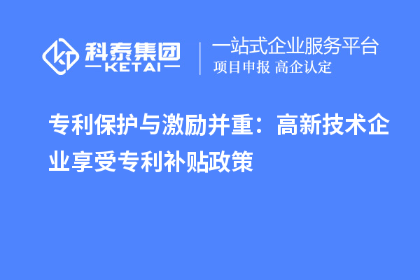 專利保護(hù)與激勵(lì)并重：高新技術(shù)企業(yè)享受專利補(bǔ)貼政策