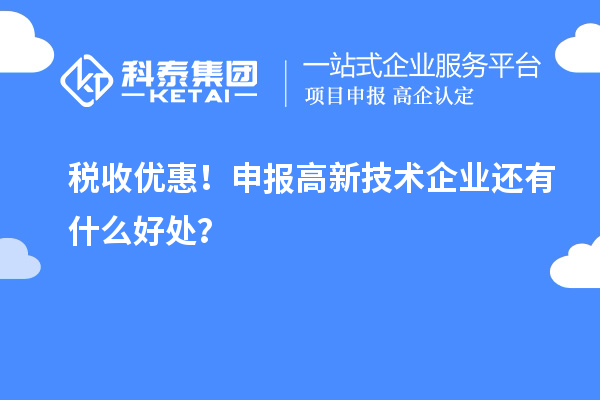 稅收優(yōu)惠！申報高新技術(shù)企業(yè)還有什么好處？