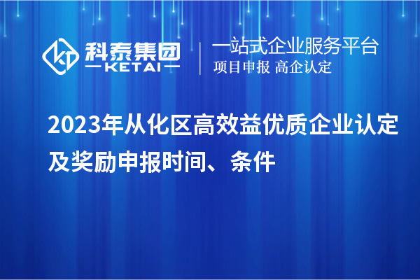 2023年從化區(qū)高效益優(yōu)質(zhì)企業(yè)認定及獎勵申報時間、條件