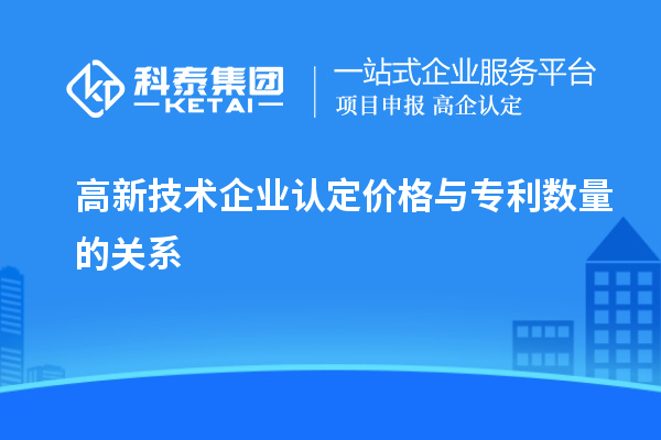 高新技術(shù)企業(yè)認(rèn)定價(jià)格與專利數(shù)量的關(guān)系