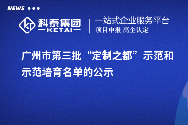 廣州市第三批“定制之都”示范和示范培育名單的公示