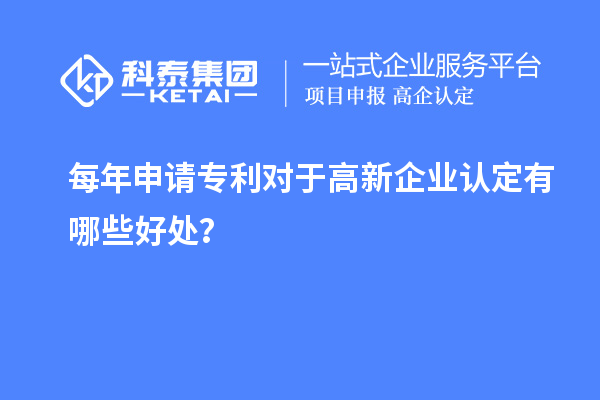 每年申請專利對(duì)于高新企業(yè)認(rèn)定有哪些好處？