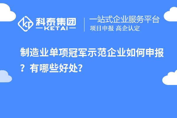 制造業(yè)單項冠軍示范企業(yè)如何申報？有哪些好處？