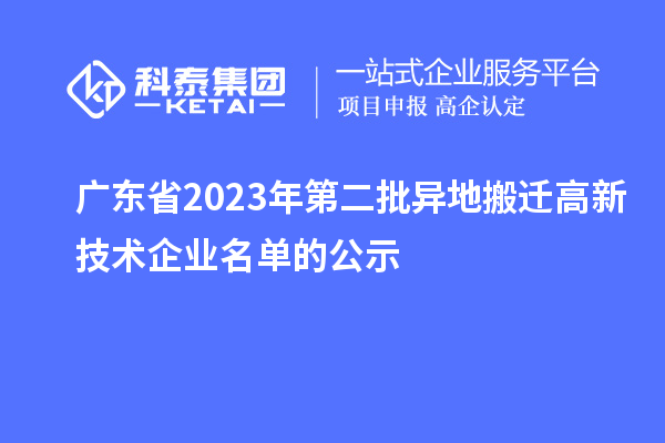 廣東省2023年第二批異地搬遷高新技術(shù)企業(yè)名單的公示