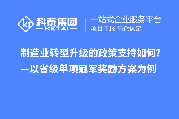 制造業(yè)轉型升級的政策支持如何？—以省級單項冠軍獎勵方案為例