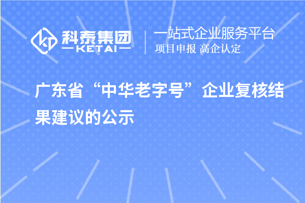 廣東省“中華老字號”企業(yè)復核結果建議的公示