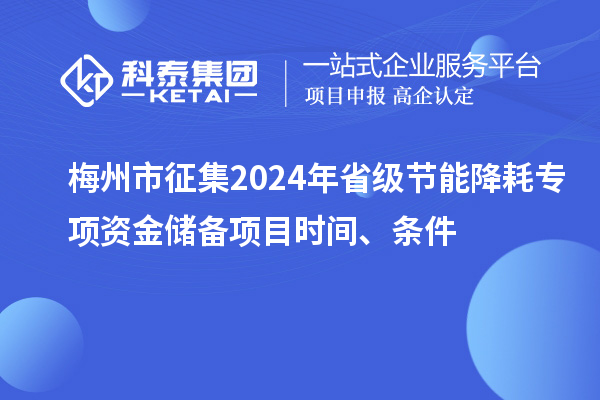 梅州市征集2024年省級節(jié)能降耗專項資金儲備項目時間、條件