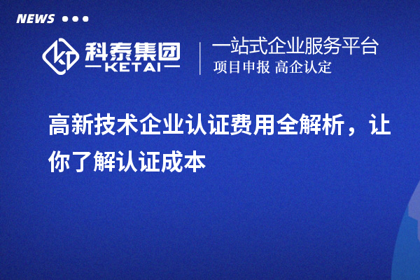 高新技術(shù)企業(yè)認(rèn)證費用全解析，讓你了解認(rèn)證成本