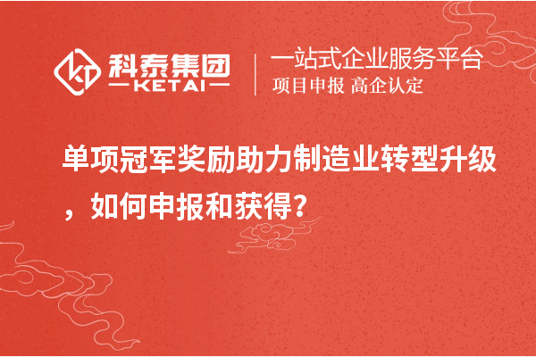 單項冠軍獎勵助力制造業(yè)轉型升級，如何申報和獲得？