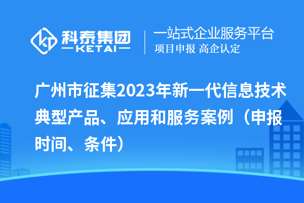 廣州市征集2023年新一代信息技術(shù)典型產(chǎn)品、應用和服務(wù)案例（申報時(shí)間、條件）