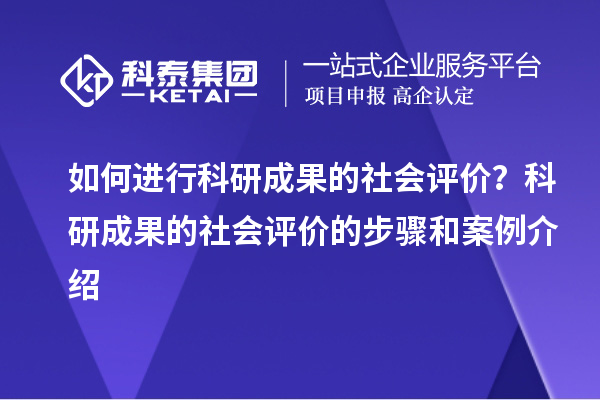 如何進行科研成果的社會評價？科研成果的社會評價的步驟和案例介紹