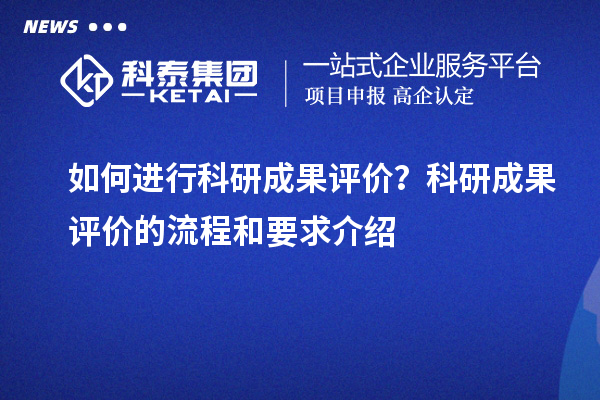 如何進(jìn)行科研成果評價？科研成果評價的流程和要求介紹