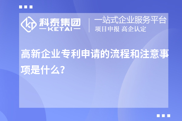 高新企業(yè)專(zhuān)利申請的流程和注意事項是什么？