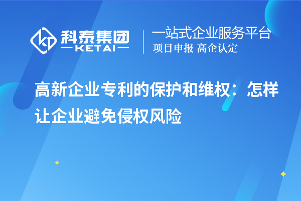 高新企業(yè)專(zhuān)利的保護和維權：怎樣讓企業(yè)避免侵權風(fēng)險