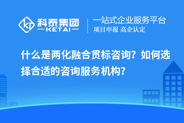 什么是兩化融合貫標咨詢(xún)？如何選擇合適的咨詢(xún)服務(wù)機構？