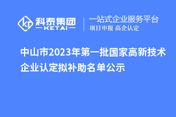 中山市2023年第一批國家高新技術(shù)企業(yè)認定擬補助名單公示