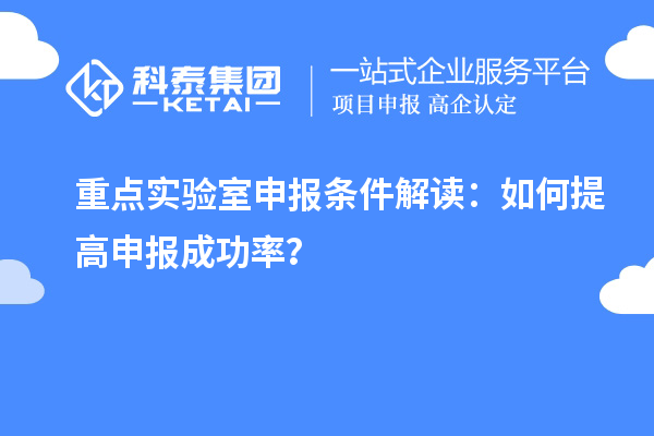 重點(diǎn)實(shí)驗(yàn)室申報(bào)條件解讀：如何提高申報(bào)成功率？