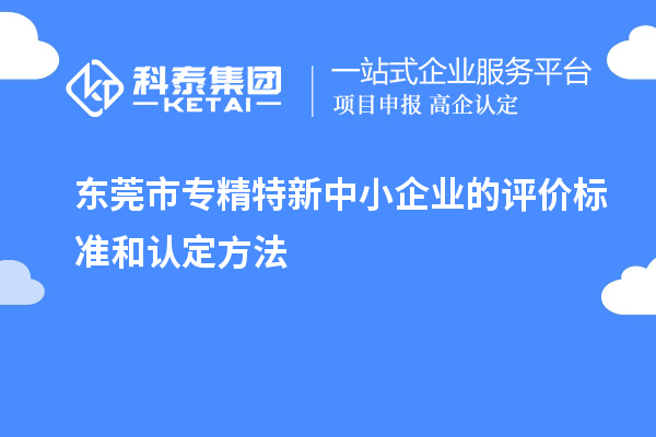 <a href=http://m.qiyeqqexmail.cn/dongguan/ target=_blank class=infotextkey>東莞市專精特新</a>中小企業(yè)的評(píng)價(jià)標(biāo)準(zhǔn)和認(rèn)定方法