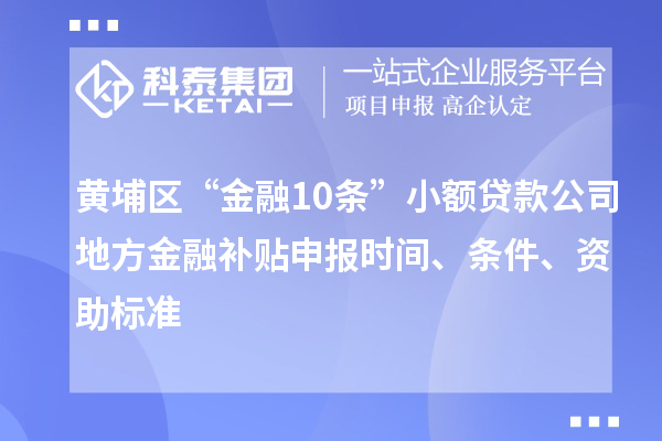 黃埔區(qū)“金融10條”小額貸款公司地方金融補(bǔ)貼申報(bào)時(shí)間、條件、資助標(biāo)準(zhǔn)