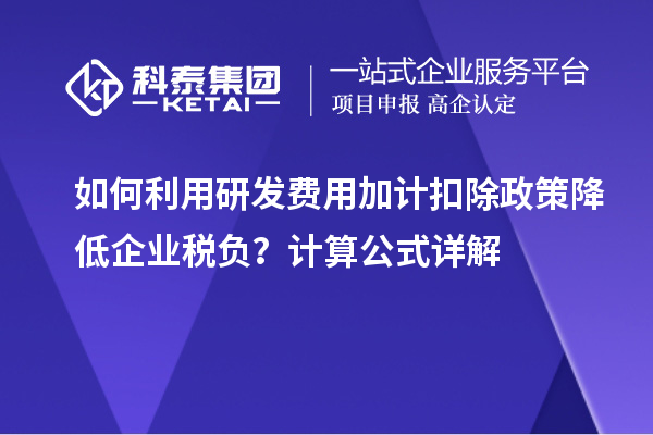 如何利用研發(fā)費用加計扣除政策降低企業(yè)稅負？計算公式詳解