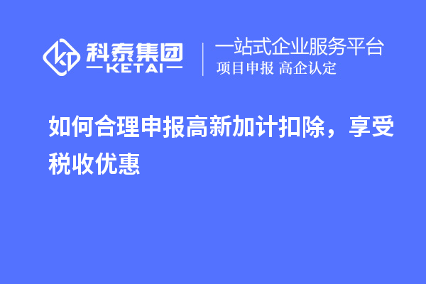 如何合理申報高新加計扣除，享受稅收優(yōu)惠