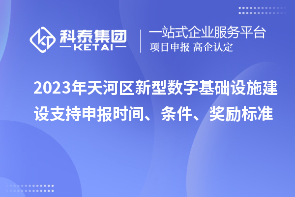 2023年天河區(qū)新型數(shù)字基礎(chǔ)設(shè)施建設(shè)支持申報(bào)時(shí)間、條件、獎(jiǎng)勵(lì)標(biāo)準(zhǔn)