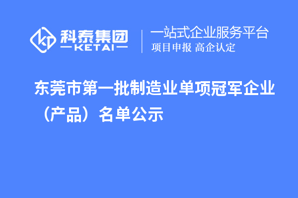 東莞市第一批制造業(yè)單項(xiàng)冠軍企業(yè)（產(chǎn)品）名單公示