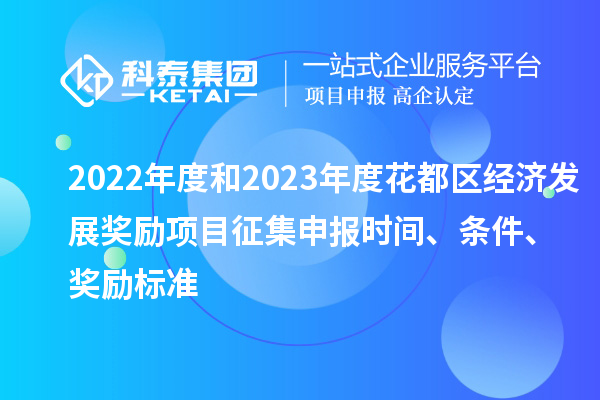 2022年度和2023年度花都區經(jīng)濟發(fā)展獎勵項目征集申報時(shí)間、條件、獎勵標準