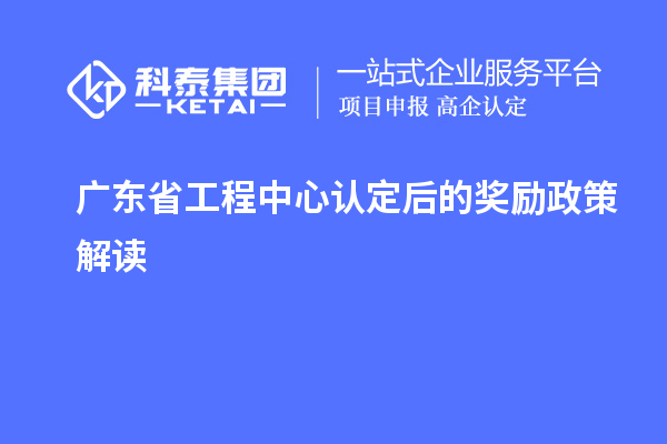 廣東省工程中心認定后的獎勵政策解讀