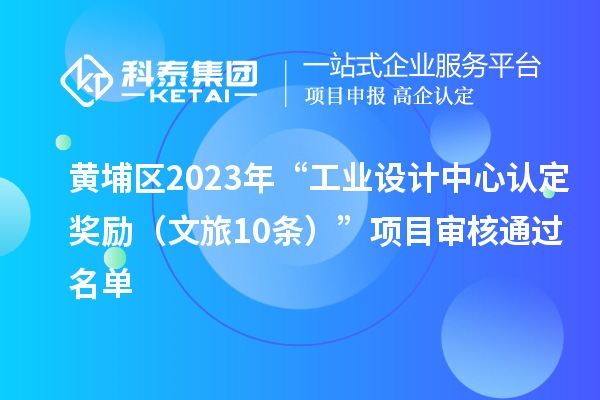 黃埔區2023年“工業(yè)設計中心認定獎勵（文旅10條）”項目審核通過(guò)名單