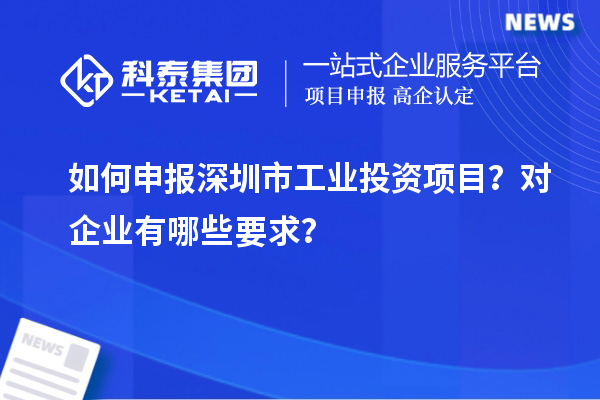 如何申報(bào)深圳市工業(yè)投資項(xiàng)目？對(duì)企業(yè)有哪些要求？