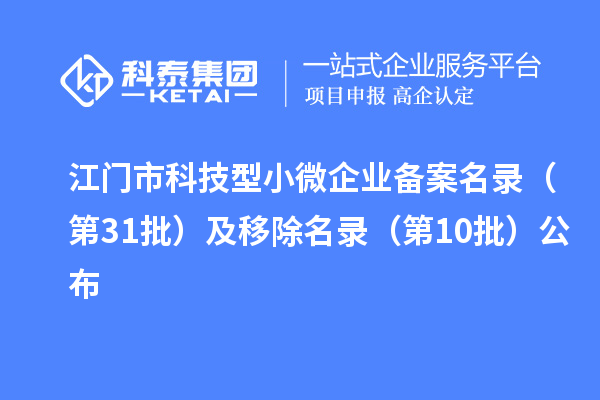 江門(mén)市科技型小微企業(yè)備案名錄（第31批）及移除名錄（第10批）公布