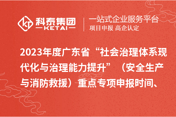 2023年度廣東省“社會(huì)治理體系現(xiàn)代化與治理能力提升”（安全生產(chǎn)與消防救援）重點(diǎn)專項(xiàng)申報(bào)時(shí)間、條件要求