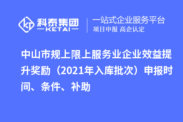 中山市規上限上服務(wù)業(yè)企業(yè)效益提升獎勵（2021年入庫批次）申報時(shí)間、條件、補助