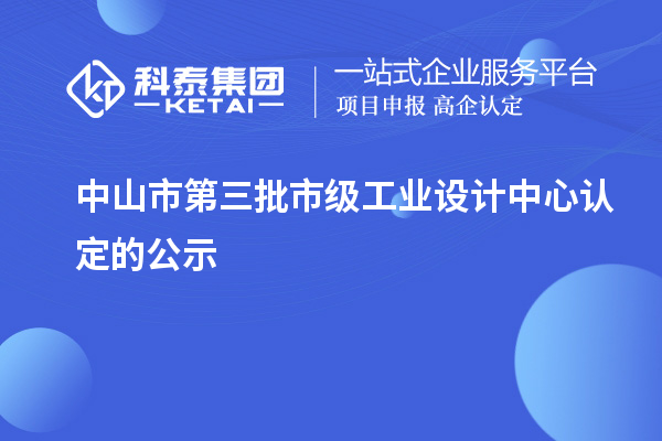 中山市第三批市級(jí)工業(yè)設(shè)計(jì)中心認(rèn)定的公示