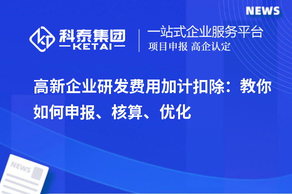 高新企業(yè)研發(fā)費(fèi)用加計(jì)扣除：教你如何申報(bào)、核算、優(yōu)化