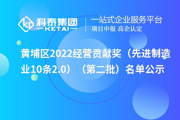 黃埔區(qū)2022經(jīng)營貢獻獎（先進制造業(yè)10條2.0）（第二批）名單公示