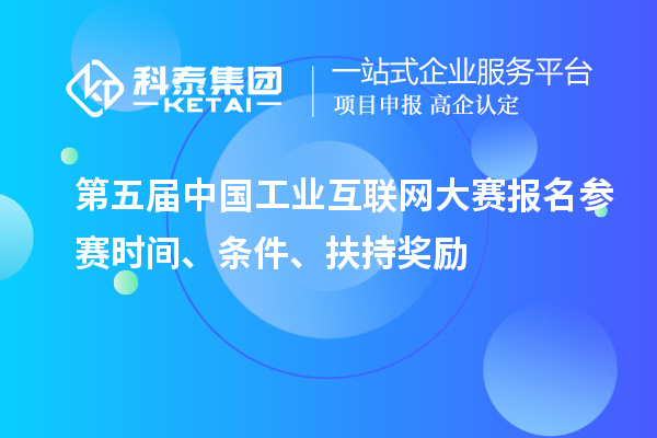 第五屆中國工業(yè)互聯(lián)網(wǎng)大賽報名參賽時間、條件、扶持獎勵