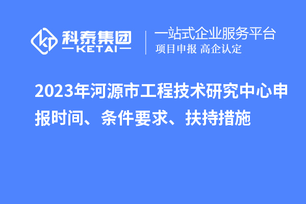 2023年河源市工程技術(shù)研究中心申報時(shí)間、條件要求、扶持措施