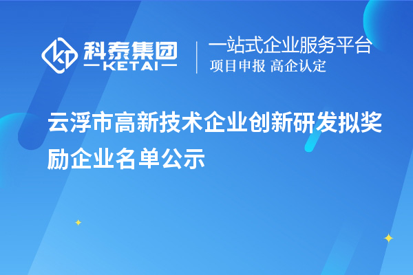 云浮市高新技術企業(yè)創(chuàng)新研發(fā)擬獎勵企業(yè)名單公示