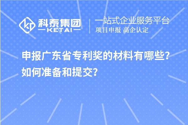 申報廣東省專(zhuān)利獎的材料有哪些？如何準備和提交？